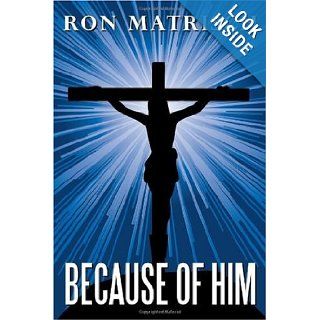 Because Of Him Ron Matrisch 9781449032104 Books