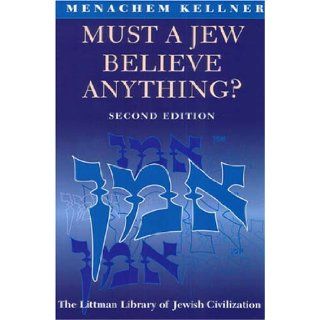 Must a Jew Believe Anything? Second Edition with a New Afterword Menachem Kellner 9781904113386 Books