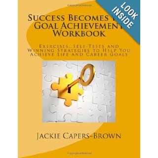 Success Becomes You Goal Achievement Workbook Exercises, Self tests and Winning Strategies to Help You Achieve Life and Career Goals Jackie Capers Brown 9781470185701 Books