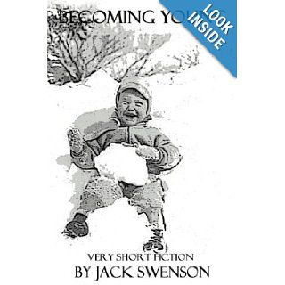 BECOMING YOUNG VERY SHORT FICTION Jack Swenson 9780595509355 Books