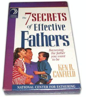 The 7 Secrets of Effective Fathers Becoming the Father You Want to Be Ken R. Canfield 9780842374255 Books