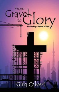 From Gravel to Glory Becoming a House of God Gina Calvert, Ed.D. Julie P. Combs 9780979889356 Books