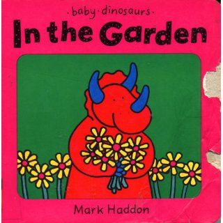 In the Garden (Baby Dinosaurs) Mark Haddon 9780307175786 Books
