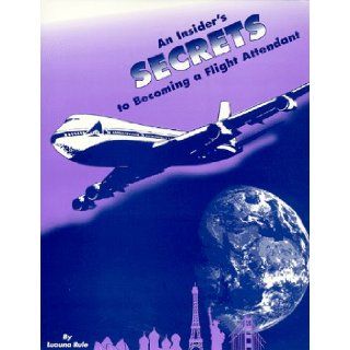 An Insider's Secrets to Becoming a Flight Attendant Luauna Rule 9780965643849 Books