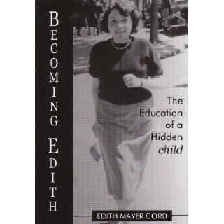 Becoming Edith The Education of a Hidden Child Edith Mayer Cord 9781935110019 Books