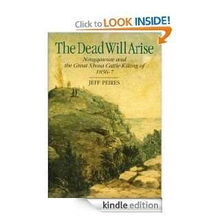 The Dead will Arise Nongqawuse and the great Xhosa cattle killing 1856 7 eBook Jeff Peires Kindle Store