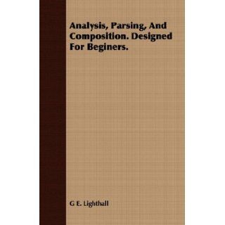 Analysis, Parsing, And Composition. Designed For Beginers. G E. Lighthall 9781409780052 Books