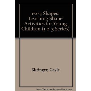 1 2 3 Shapes  Beginning Shape Activities for Young Children Gayle Bittinger, Kathleen Cubley, Susan Dahlman 9781570290060 Books