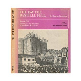 The day the Bastille fell; July 14, 1789, the beginning of the end of the French monarchy (A World focus book) Douglas Liversidge 9780531021552 Books