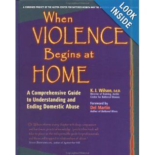 When Violence Begins at Home A Comprehensive Guide to Understanding and Ending Domestic Abuse Karen Wilson, K. J. Wilson 9780897932288 Books