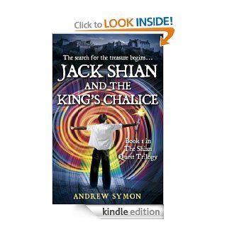 Jack Shian and the King's Chalice The Search for the Treasure Begins . . . (Book 1 in the Shian Quest Trilogy) eBook Andrew Symon Kindle Store