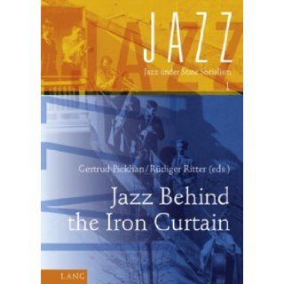 Jazz Behind the Iron Curtain (Jazz Under State Socialism) Gertrud Pickhan, Rdiger Ritter 9783631591727 Books