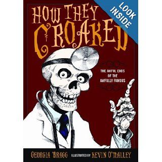 How They Croaked The Awful Ends of the Awfully Famous Georgia Bragg, Kevin O'Malley 8601300499178 Books