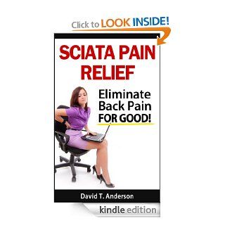 Sciatica Pain Relief   Eliminate Back Pain For Good   Kindle edition by David T. Anderson. Health, Fitness & Dieting Kindle eBooks @ .