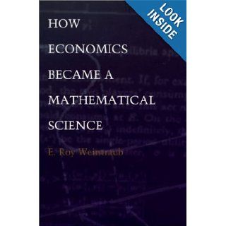 How Economics Became a Mathematical Science (Science and Cultural Theory) E. Roy Weintraub 9780822328568 Books