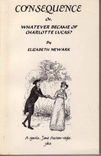 Consequence Or Whatever Became of Charlotte Lucas (9780965914703) Hugh Thomson, Elizabeth Newark, Allen Nomura Books