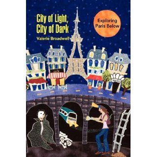 City of Light, City of Dark Exploring Paris Below Valerie Broadwell 9781425790400 Books