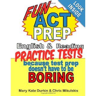 Fun ACT Prep Because Test Prep Doesn't Have to Be Boring English & Reading Mary Kate Durkin, Chris Mikulskis 9781468159639 Books