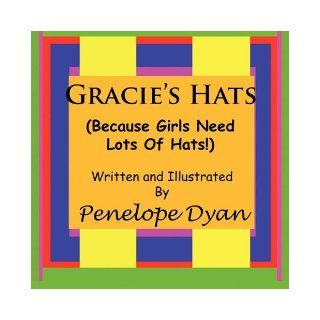 Gracie's Hats (Because Girls Need Lots Of Hats) (9781935118299) Penelope Dyan Books