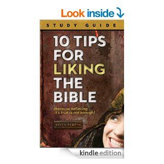 10 Tips for Liking the Bible (Because Believing It's True Is Not Enough) STUDY GUIDE   Kindle edition by Keith Ferrin. Religion & Spirituality Kindle eBooks @ .