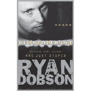 Be Intolerant Because Some Things Are Just Stupid Ryan Dobson, Jeffrey Scott 9781414317526 Books