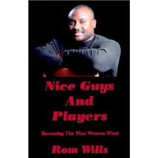 Nice Guys And Players Becoming the Man Women Want Rom Wills 9780965568234 Books