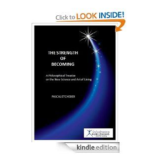 The strength of becoming a philosophical treatise on the new art & science of living eBook Pascal Etcheber Kindle Store