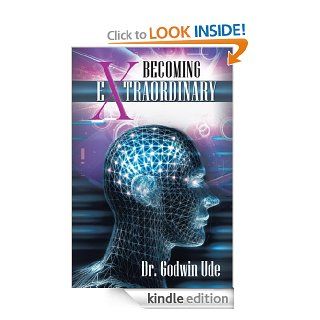 Becoming Extraordinary   Kindle edition by Dr. Godwin Ude. Religion & Spirituality Kindle eBooks @ .