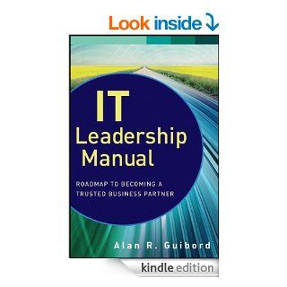 IT Leadership Manual Roadmap to Becoming a Trusted Business Partner (Wiley CIO) eBook Alan R. Guibord Kindle Store