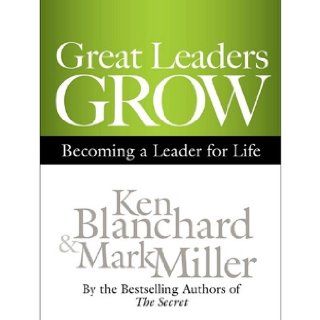 Great Leaders Grow Becoming a Leader for Life Ken Blanchard, Mark Miller, Chris Patton 9781611746570 Books