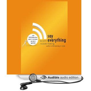 Say Everything How Blogging Began, What It's Becoming, and Why It Matters (Audible Audio Edition) Scott Rosenberg, Lincoln Hoppe Books