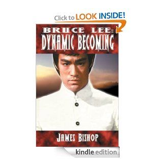 Bruce Lee Dynamic Becoming eBook James Bishop Kindle Store