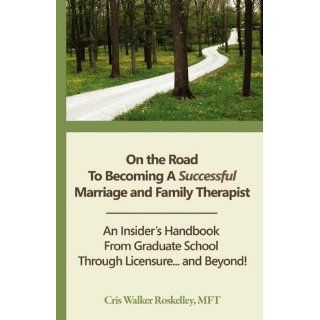 On the Road to Becoming a Successful Marriage and Family Therapist Cris Walker Roskelley 9781934509203 Books
