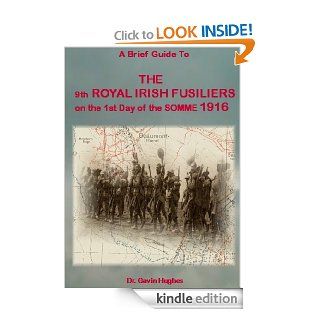 A Brief Guide to the 9th Royal Irish Fusiliers on the 1st Day of the Somme (A Brief Guide toWorld War One) eBook Dr Gavin Hughes Kindle Store
