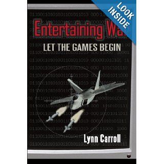 Entertaining War Let the Games Begin Lynn Carroll 9781450219952 Books