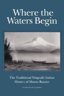 Where the Waters Begin The Traditional Nisqually Indian History of Mount Rainier (9780914019336) Cecelia S. Carpenter Books