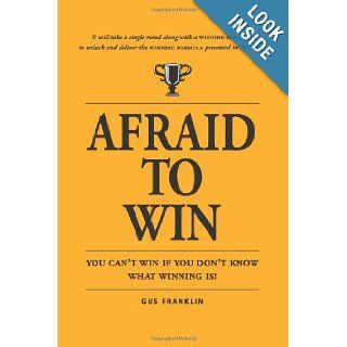 Afraid To Win You Cannot Win If You Do Not Know What Winning Is Gus Franklin 9781449963927 Books