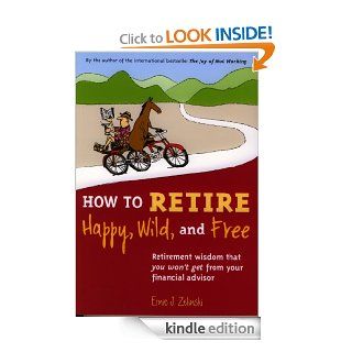 How to Retire Happy, Wild, and Free Retirement Wisdom That You Won't Get from Your Financial Advisor   Kindle edition by Ernie Zelinski. Business & Money Kindle eBooks @ .