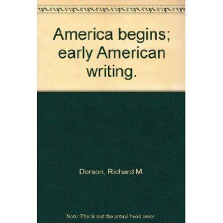 America begins; early American writing. Richard M. Dorson Books