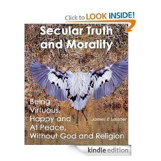 Secular Truth and Morality   Being Virtuous, Happy, and at Peace, Without God and Religion   Kindle edition by James E Lassiter. Religion & Spirituality Kindle eBooks @ .
