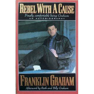 Rebel With A Cause Franklin Graham 9780785271703 Books