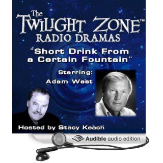 A Short Drink from a Certain Fountain The Twilight Zone Radio Dramas (Audible Audio Edition) Lou Holz, Rod Serling, Stacy Keach, Adam West Books
