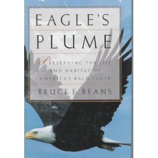 EAGLE'S PLUME Preserving the Life and Habitat of America's Bald Eagle Bruce Beans 9780684806969 Books