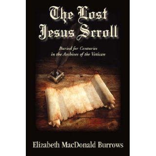 The Lost Jesus Scroll Elizabeth MacDonald Burrows 9781596635289 Books