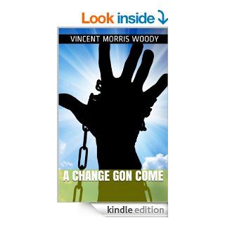 A CHANGE GON COME   Kindle edition by VINCENT MORRIS WOODY. Literature & Fiction Kindle eBooks @ .