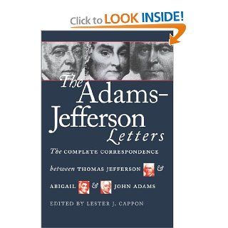 The Adams Jefferson Letters The Complete Correspondence Between Thomas Jefferson and Abigail and John Adams Lester J. Cappon 9780807842300 Books