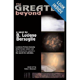 The Greater Beyond B. Luciano Barsuglia 9781440430596 Books