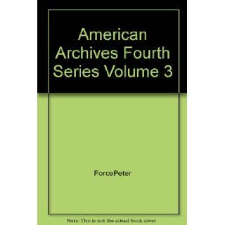 American Archives Fourth Series Containing Documentary History of the English Colonies in North America, Vol. 3 Peter Force Books