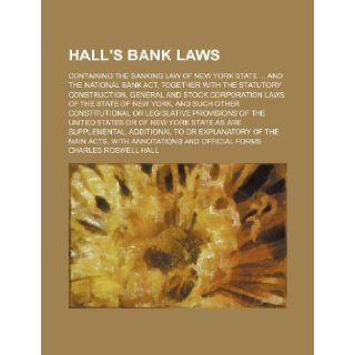 Hall's Bank Laws; Containing the Banking Law of New York State and the National Bank ACT, Together with the Statutory Construction, General and Stock Charles Roswell Hall 9781235671579 Books