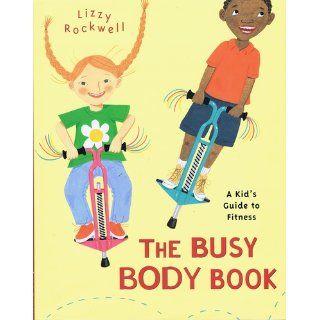 The Busy Body Book A Kid's Guide to Fitness (Booklist Editor's Choice. Books for Youth (Awards)) Lizzy Rockwell 9780375822032 Books